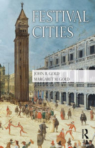 Title: Festival Cities: Culture, Planning and Urban Life, Author: John R. Gold