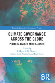 Title: Climate Governance across the Globe: Pioneers, Leaders and Followers, Author: Rüdiger K.W. Wurzel