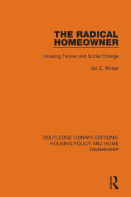 Title: The Radical Homeowner: Housing Tenure and Social Change, Author: Ian C. Winter