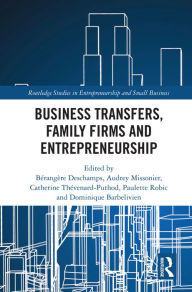Title: Business Transfers, Family Firms and Entrepreneurship, Author: Bérangère Deschamps