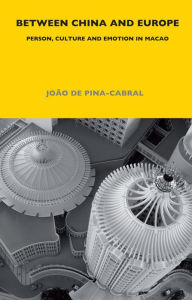 Title: Between China and Europe: Person, Culture and Emotion in Macao, Author: João de Pina-Cabral