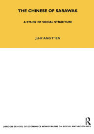 Title: The Chinese of Sarawak: A Study of Social Structure, Author: Ju-K'ang Tien