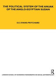 Title: The Political System of the Anuak of the Anglo-Egyptian Sudan, Author: E. E. Evans-Pritchard
