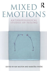 Title: Mixed Emotions: Anthropological Studies of Feeling, Author: Kay Milton