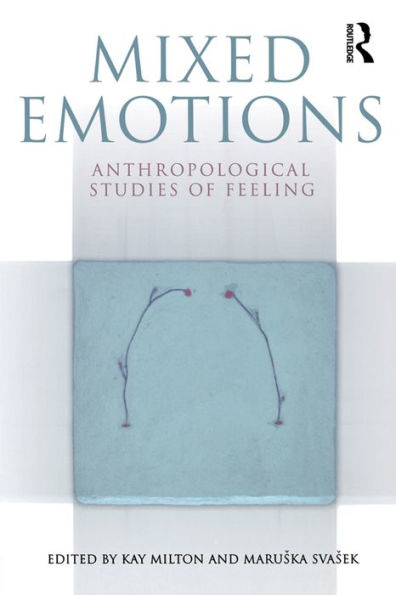 Mixed Emotions: Anthropological Studies of Feeling