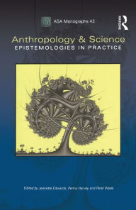 Title: Anthropology and Science: Epistemologies in Practice, Author: Jeanette Edwards