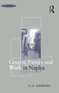 Title: Gender, Family and Work in Naples, Author: Victoria A. Goddard