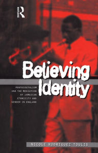 Title: Believing Identity: Pentecostalism and the Mediation of Jamaican Ethnicity and Gender in England, Author: Nicole Toulis