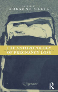 Title: Anthropology of Pregnancy Loss: Comparative Studies in Miscarriage, Stillbirth and Neo-natal Death, Author: Rosanne Cecil