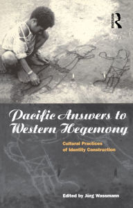 Title: Pacific Answers to Western Hegemony: Cultural Practices of Identity Construction, Author: Jürg Wassmann