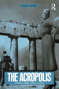 Title: The Acropolis: Global Fame, Local Claim, Author: Eleana Yalouri