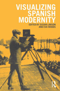 Title: Visualizing Spanish Modernity, Author: Susan Larson