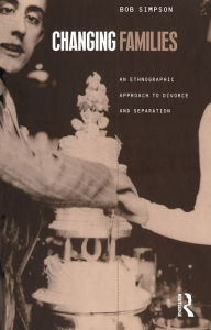Title: Changing Families: An Ethnographic Approach to Divorce and Separation, Author: Bob Simpson