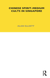 Title: Chinese Spirit-Medium Cults in Singapore: Second Edition, Author: Alan Elliott