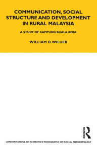 Title: Communication, Social Structure and Development in Rural Malaysia: A Study of Kampung Kuala Bera, Author: William Wilder