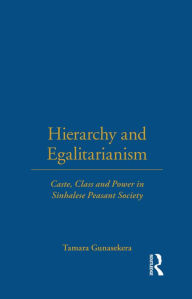 Title: Hierarchy and Egalitarianism: Caste, Class and Power in Sinhalese Peasant Society, Author: Tamara Gunasekera