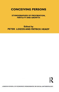 Title: Conceiving Persons: Ethnographies of Procreation, Fertility and Growth Volume 68, Author: Peter Loizos