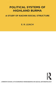 Title: Political Systems of Highland Burma: A Study of Kachin Social Structure, Author: E. R. Leach