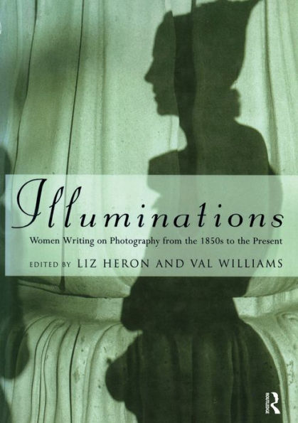 Illuminations: Women Writing on Photography from the 1850's to the Present