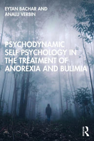 Title: Psychodynamic Self Psychology in the Treatment of Anorexia and Bulimia, Author: Eytan Bachar