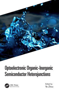 Title: Optoelectronic Organic-Inorganic Semiconductor Heterojunctions, Author: Ye Zhou