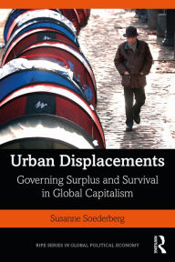 Title: Urban Displacements: Governing Surplus and Survival in Global Capitalism, Author: Susanne Soederberg