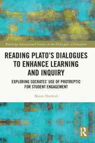 Title: Reading Plato's Dialogues to Enhance Learning and Inquiry: Exploring Socrates' Use of Protreptic for Student Engagement, Author: Mason Marshall