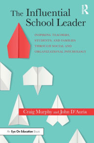 Title: The Influential School Leader: Inspiring Teachers, Students, and Families Through Social and Organizational Psychology, Author: Craig Murphy