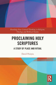 Title: Proclaiming Holy Scriptures: A Study of Place and Ritual, Author: David H. Pereyra