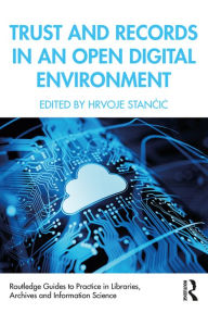 Title: Trust and Records in an Open Digital Environment, Author: Hrvoje Stancic