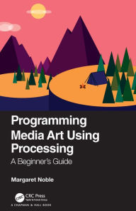 Title: Programming Media Art Using Processing: A Beginner's Guide, Author: Margaret Noble