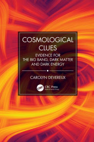 Title: Cosmological Clues: Evidence for the Big Bang, Dark Matter and Dark Energy, Author: Carolyn Devereux