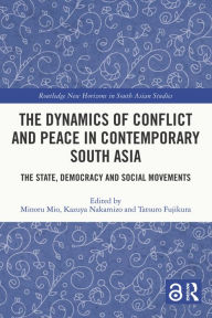 Title: The Dynamics of Conflict and Peace in Contemporary South Asia: The State, Democracy and Social Movements, Author: Minoru Mio