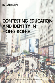 Title: Contesting Education and Identity in Hong Kong, Author: Liz Jackson
