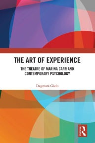 Title: The Art of Experience: The Theatre of Marina Carr and Contemporary Psychology, Author: Dagmara Gizlo
