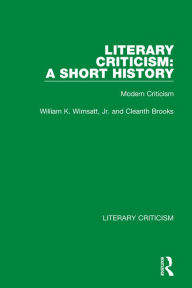 Title: Literary Criticism: A Short History: Modern Criticism, Author: William K. Wimsatt