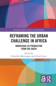 Title: Reframing the Urban Challenge in Africa: Knowledge Co-production from the South, Author: Ntombini Marrengane