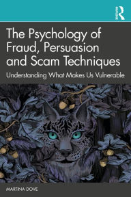 Title: The Psychology of Fraud, Persuasion and Scam Techniques: Understanding What Makes Us Vulnerable, Author: Martina Dove