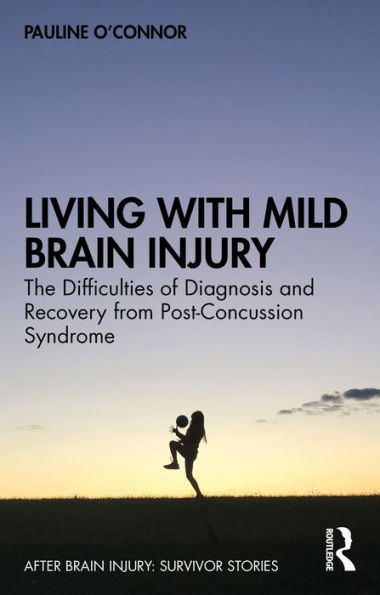 Living with Mild Brain Injury: The Difficulties of Diagnosis and Recovery from Post-Concussion Syndrome