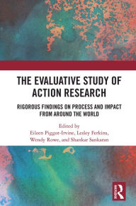 Title: The Evaluative Study of Action Research: Rigorous Findings on Process and Impact from Around the World, Author: Eileen Piggot-Irvine