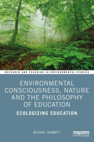 Title: Environmental Consciousness, Nature and the Philosophy of Education: Ecologizing Education, Author: Michael Bonnett