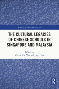 Title: The Cultural Legacies of Chinese Schools in Singapore and Malaysia, Author: Cheun Hoe Yow