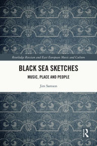 Title: Black Sea Sketches: Music, Place and People, Author: Jim Samson