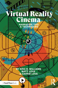 Title: Virtual Reality Cinema: Narrative Tips and Techniques, Author: Eric Williams