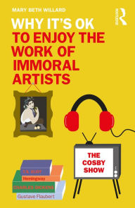 Title: Why It's OK to Enjoy the Work of Immoral Artists, Author: Mary Beth Willard