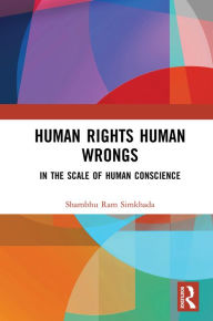 Title: Human Rights Human Wrongs: In the Scale of Human Conscience, Author: Shambhu Ram Simkhada