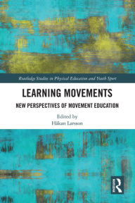 Title: Learning Movements: New Perspectives of Movement Education, Author: Hakan Larsson