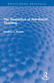 Title: The Realization of Anti-Racist Teaching, Author: Godfrey L. Brandt