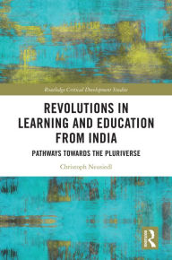 Title: Revolutions in Learning and Education from India: Pathways towards the Pluriverse, Author: Christoph Neusiedl