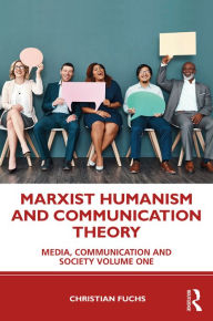 Title: Marxist Humanism and Communication Theory: Media, Communication and Society Volume One, Author: Christian Fuchs